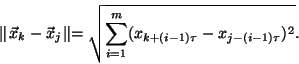 \begin{displaymath}\parallel\!\vec{x}_k-
\vec{x}_j\!\parallel = \sqrt{\sum_{i=1}^m (x_{k+(i-1)\tau}-x_{j-(i-
1)\tau})^2}. \end{displaymath}
