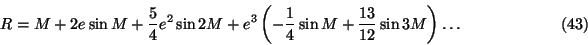\begin{displaymath}R=M+2e\sin M+{5\over4} e^2 \sin2M +e^3 \left( -{1\over4} \sin M
+{13\over12} \sin3M \right)\ldots \eqno(43)\end{displaymath}