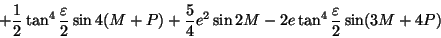 \begin{displaymath}\qquad +{1\over2} \tan^4 {\varepsilon \over2}\sin 4 (M+P) +{5\over4}
e^2 \sin 2M -2e\tan^4 {\varepsilon \over2}\sin(3M+4P) \end{displaymath}