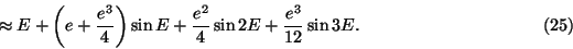 \begin{displaymath}\approx E +\left( e+{e^3 \over 4} \right) \sin E +{e^2 \over 4} \sin 2E +
{e^3 \over12} \sin 3E. \eqno(25)\end{displaymath}