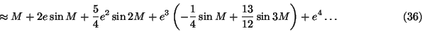 \begin{displaymath}\approx M+2e\sin M +{5\over4} e^2 \sin2M +e^3 \left( -{1\over4}\sin M
+{13\over12} \sin 3M \right) +e^4\ldots \eqno(36)\end{displaymath}