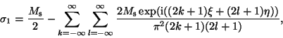 \begin{displaymath}\sigma_{1}=\frac{M_{\rm s}}{2}-\sum_{k=-\infty}^{\infty}
\su...
...s}\exp({\rm i}((2k+1)\xi+(2l+1)
\eta))}{\pi^{2}(2k+1)(2l+1)}, \end{displaymath}