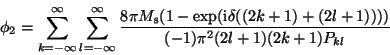 \begin{displaymath}\phi_{2}=
\sum_{k=-\infty}^{\infty} \sum_{l=-\infty}^{\infty...
...rm i}\delta((2k+1)+(2l+1))))}{(-
1)\pi^{2}(2l+1)(2k+1)P_{kl}} \end{displaymath}