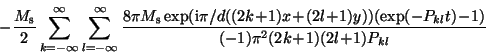 \begin{displaymath}-\frac{M_{\rm s}}{2}\sum_{k=-\infty}^{\infty}\sum_{
l=-\infty...
...exp(-
P_{kl}t)\!-\!1)}{(-1)\pi^{2}(2k\!+\!1)(2l\!+\!1)P _{kl}}\end{displaymath}