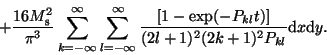 \begin{displaymath}\qquad +\frac{16M_{\rm s}^{2}}{\pi^{3}}\sum_{k=-\infty}^{\inf...
...\exp(- P_{kl}t)]}{(2l+1)^{2}(2k+1)^{2}P_{kl}}{\rm d}x{\rm d}y. \end{displaymath}