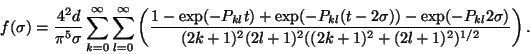 \begin{displaymath}f(\sigma)=\frac{4^{2}d}{\pi^{5}\sigma}\sum_{k=0}^{\infty}
\s...
...{(2k+1)^{2}
(2l+1)^{2}((2k+1)^{2}+(2l+1)^{2})^{1/2}} \right). \end{displaymath}
