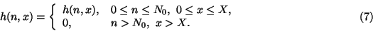 \begin{displaymath}h(n,x)=
\left\{\begin{array}{ll}h(n,x),&0\le n\le N_0,~0\le x\le X,\\ 0,&n>N_0,~x>X.
\end{array}\right.\eqno(7)\end{displaymath}