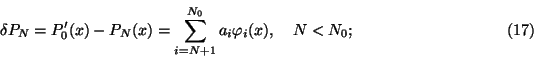 \begin{displaymath}\delta
P_N=P'_ 0(x)-P_N(x)=\sum_{i=N+1}^{N_0}a_i\varphi_i(x),\quad N<N_0;\eqno(17)\end{displaymath}