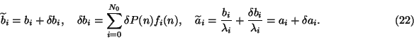 \begin{displaymath}\widetilde
b_i=b_i +\delta b_i,\quad\delta b_i=\sum_{i=0}^{N...
...mbda_i}+\frac{\delta
b_i}{\lambda_i}=a_i+\delta a_i.\eqno (22)\end{displaymath}