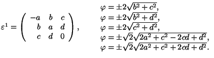 $\varepsilon^1=\left(\begin{array}{rrr}-a&b&c
\\ b&a&d\\ c&d&0\end{array}\right...
...qrt{2a^2+c^2-2cd+d^2},\\ \varphi=\pm\sqrt2\sqrt{2a^2+c^2+2cd+d^2}.
\end{array}$