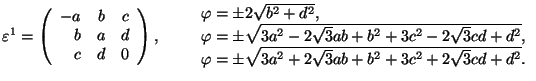 $\varepsilon^1=\left(\begin{array}{rrr}-a&b&c\\ b&a&d\\ c&d&0\end{array}
\right...
...d+d^2},\\ \varphi=\pm\sqrt{3a^2+2\sqrt3ab+b^2+3c^
2+2\sqrt3cd+d^2}.\end{array}$