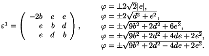 $\varepsilon^1=\left(
\begin{array}{rrr}-2b&e&e\\ e&b&d\\ e&d&b\end{array}\righ...
...sqrt{9b^2+2d^2+4de+2e^2},\\ \varphi=\pm\sqrt{9b^2+2d^2
-4de +2e^2}.\end{array}$