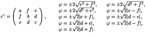 $\varepsilon^1=\left(\begin{array}{rrr}a&f&e\\ f&b&d\\ e&d&c\end{array}
\right)...
...
\varphi=\pm\sqrt2\vert d-f\vert,\\ \varphi=\pm\sqrt2\vert d+f\vert.\end{array}$