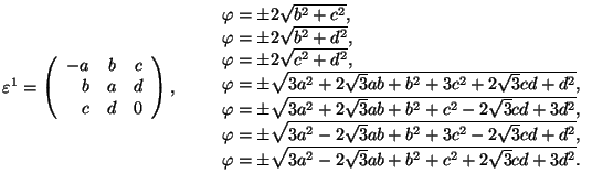 $\varepsilon^1=\left(\begin{array}{rrr}-a&b&c\\ b&a&d\\ c&d&0\end{array}\right),...
...d+d^2},\\ \varphi=\pm\sqrt{3
a^2-2\sqrt3ab+b^2+c^2+2\sqrt3cd+3d^2}.\end{array}$