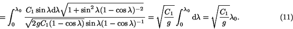 \begin{displaymath}=\int_0^{\lambda_
0}\frac{C_1\sin\lambda{\rm d}\lambda\sqrt{...
...{\lambda_0}{\rm d}\lambda=\sqrt{\frac{C_1}g}\lambda_0.\eqno(11)\end{displaymath}